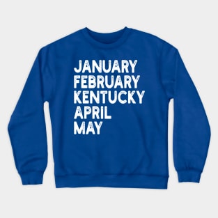 january february kentucky april may Crewneck Sweatshirt